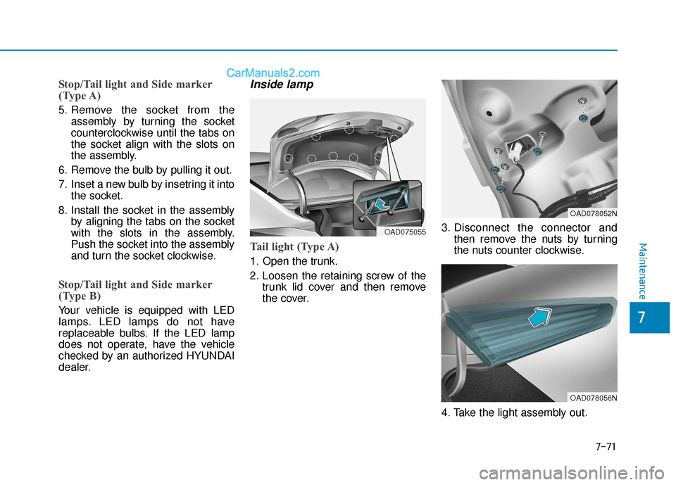 Hyundai Elantra 2019  Owners Manual 7-71
7
Maintenance
Stop/Tail light and Side marker
(Type A) 
5. Remove the socket from theassembly by turning the socket
counterclockwise until the tabs on
the socket align with the slots on
the assem
