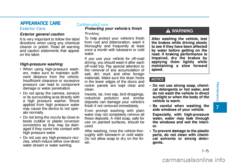 Hyundai Elantra 2019  Owners Manual 7-75
7
Maintenance
A
AP
PP
PE
EA
A R
RA
A N
N C
CE
E  
 C
C A
A R
RE
E
Exterior Care
Exterior general caution 
It is very important to follow the label
directions when using any chemical
cleaner or po