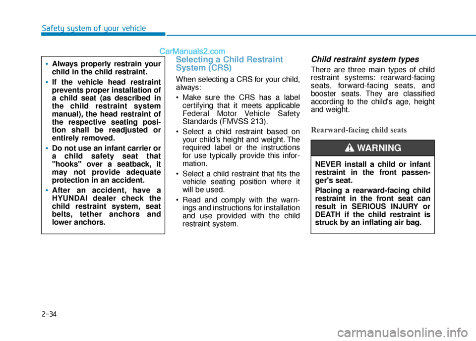 Hyundai Elantra 2019  Owners Manual 2-34
Safety system of your vehicle
Selecting a Child Restraint
System (CRS) 
When selecting a CRS for your child,
always:
 Make sure the CRS has a labelcertifying that it meets applicable
Federal Moto