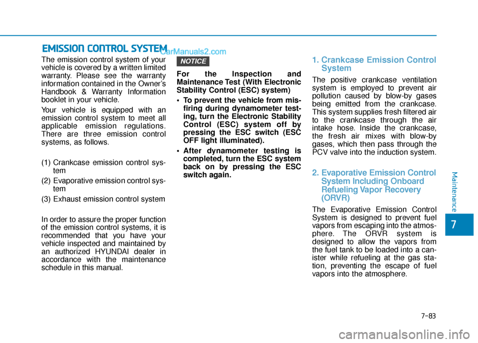 Hyundai Elantra 2019  Owners Manual 7-83
7
Maintenance
The emission control system of your
vehicle is covered by a written limited
warranty. Please see the warranty
information contained in the Owner’s
Handbook & Warranty Information
