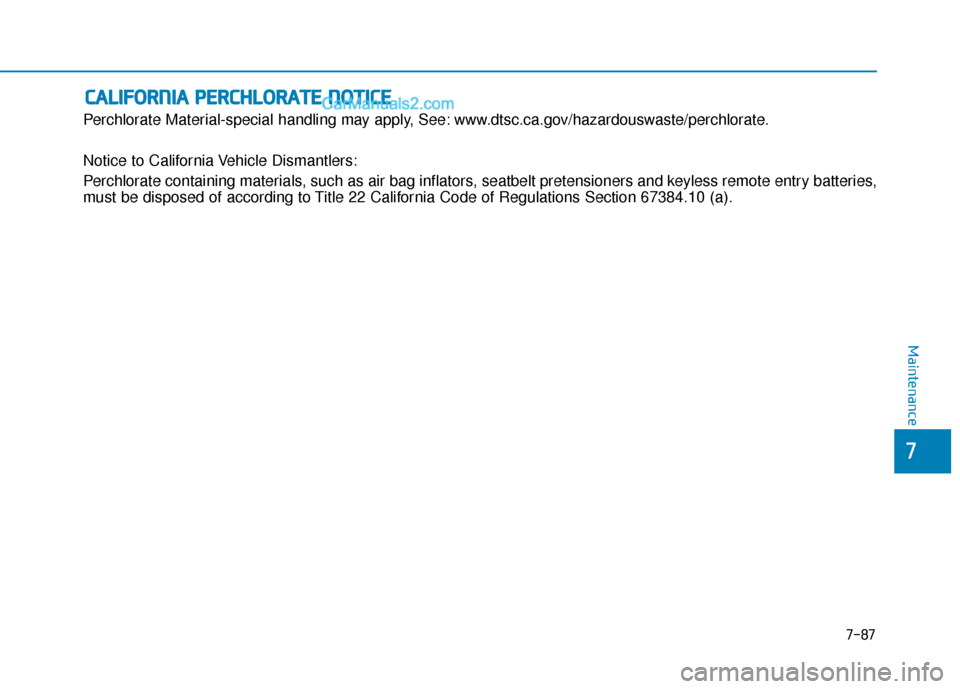 Hyundai Elantra 2019  Owners Manual 7-87
7
Maintenance
C
CA
A L
LI
IF
F O
O R
RN
N I
IA
A  
 P
P E
ER
R C
CH
H L
LO
O R
RA
A T
TE
E 
 N
N O
O T
TI
IC
C E
E
Perchlorate Material-special handling may apply, See: www.dtsc.ca.gov/hazardousw