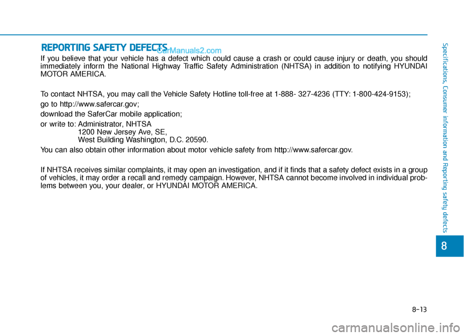 Hyundai Elantra 2019  Owners Manual 8-13
88
Specifications, Consumer information and Reporting safety defects
If you believe that your vehicle has a defect which could cause a crash or could cause injury or death, you should
immediately