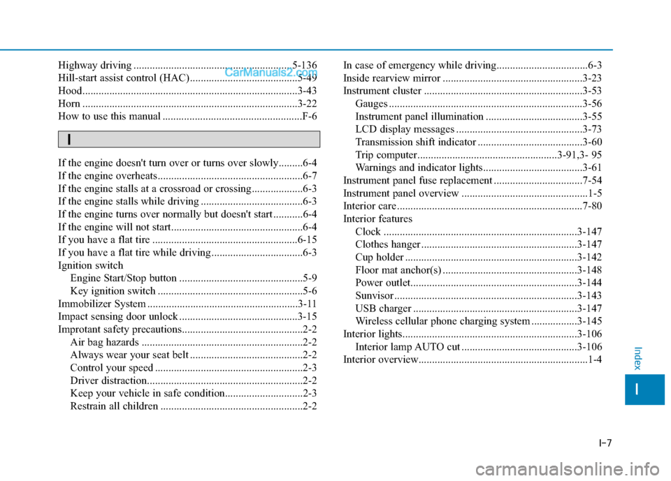Hyundai Elantra 2019  Owners Manual I-7
Highway driving ...........................................................5-136
Hill-start assist control (HAC)........................................5-49
Hood...................................