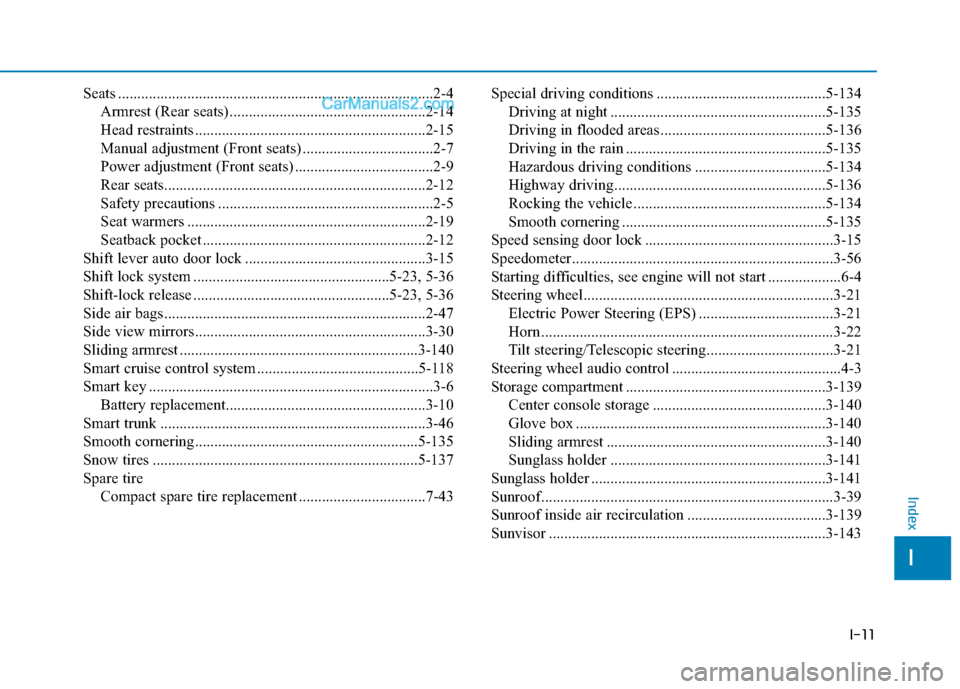 Hyundai Elantra 2019  Owners Manual I-11
Seats ........................................................................\
..........2-4Armrest (Rear seats) ...................................................2-14
Head restraints .........