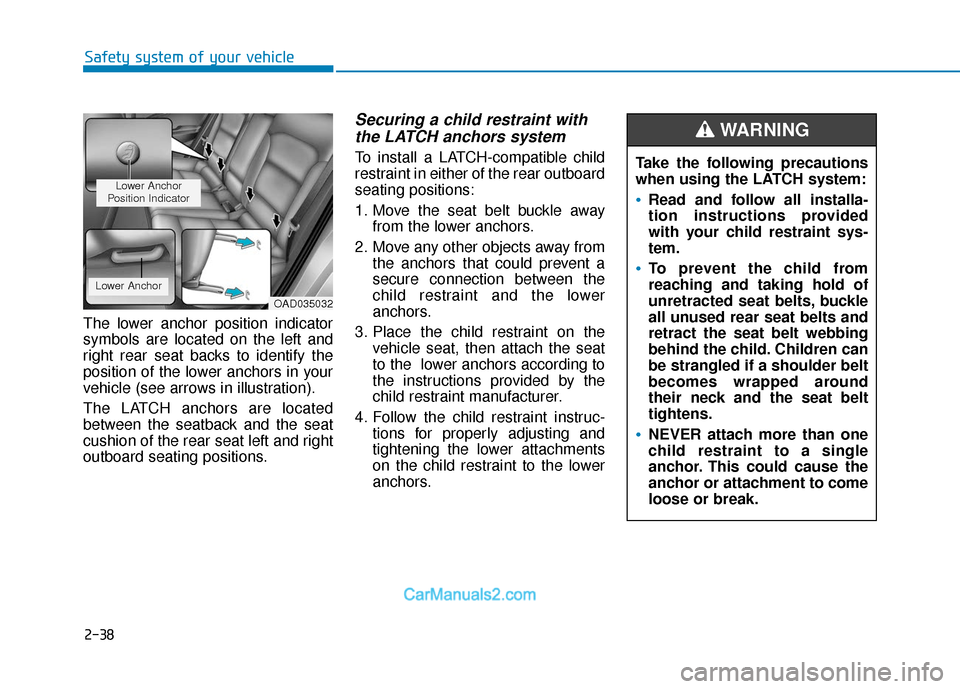 Hyundai Elantra 2019 Workshop Manual 2-38
Safety system of your vehicle
The lower anchor position indicator
symbols are located on the left and
right rear seat backs to identify the
position of the lower anchors in your
vehicle (see arro