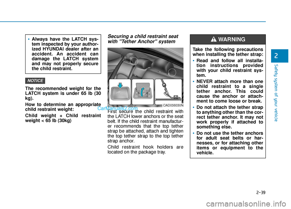 Hyundai Elantra 2019 User Guide 2-39
Safety system of your vehicle
2
The recommended weight for the
LATCH system is under 65 lb (30
kg).
How to determine an appropriate
child restraint weight:
Child weight + Child restraint
weight <