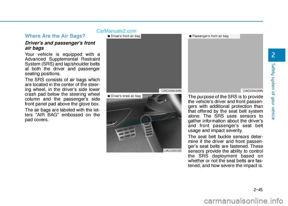 Hyundai Elantra 2019 Owners Manual 2-45
Safety system of your vehicle
2
Where Are the Air Bags?
Drivers and passengers frontair bags
Your vehicle is equipped with a
Advanced Supplemental Restraint
System (SRS) and lap/shoulder belt Hyundai Elantra 2019 Owners Manual 2-45
Safety system of your vehicle
2
Where Are the Air Bags?
Drivers and passengers frontair bags
Your vehicle is equipped with a
Advanced Supplemental Restraint
System (SRS) and lap/shoulder belt