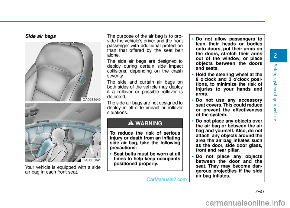 Hyundai Elantra 2019 Owners Manual 2-47
Safety system of your vehicle
Side air bags
Your vehicle is equipped with a side
air bag in each front seat.The purpose of the air bag is to pro-
vide the vehicles driver and the front
passenger Hyundai Elantra 2019 Owners Manual 2-47
Safety system of your vehicle
Side air bags
Your vehicle is equipped with a side
air bag in each front seat.The purpose of the air bag is to pro-
vide the vehicles driver and the front
passenger