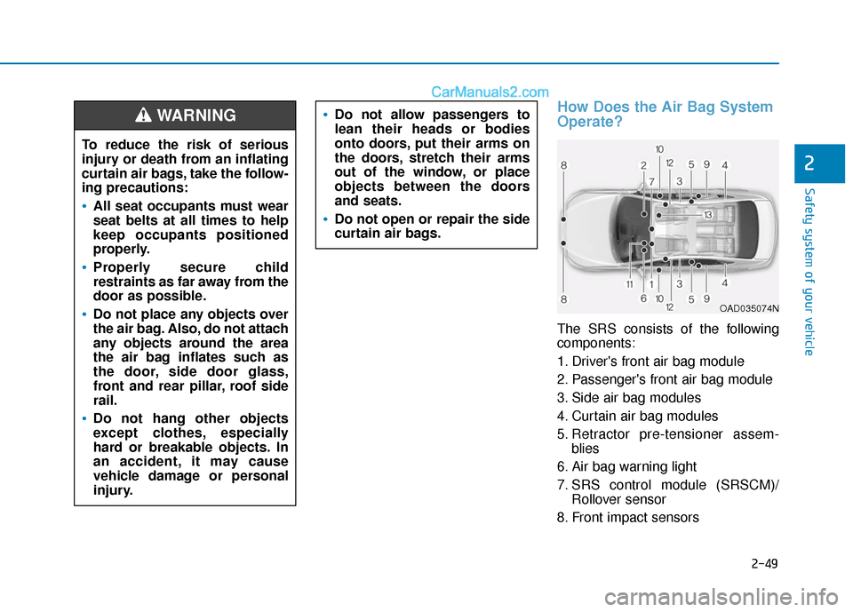 Hyundai Elantra 2019 Owners Manual 2-49
Safety system of your vehicle
2
How Does the Air Bag System
Operate?
The SRS consists of the following
components:
1. Drivers front air bag module
2. Passengers front air bag module
3. Side ai Hyundai Elantra 2019 Owners Manual 2-49
Safety system of your vehicle
2
How Does the Air Bag System
Operate?
The SRS consists of the following
components:
1. Drivers front air bag module
2. Passengers front air bag module
3. Side ai