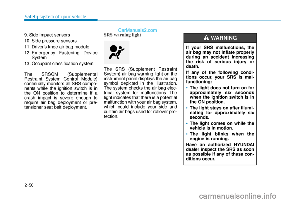 Hyundai Elantra 2019  Owners Manual 2-50
Safety system of your vehicle
9. Side impact sensors
10. Side pressure sensors
11. Drivers knee air bag module
12. Emergency Fastening Device System
13. Occupant classification system
The SRSCM 