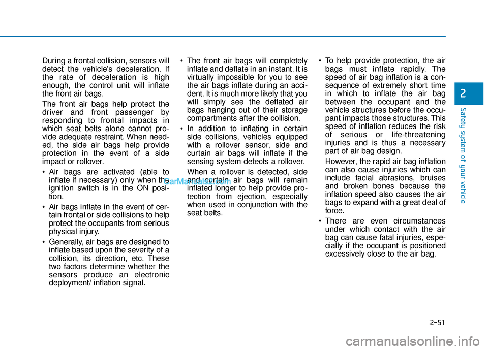 Hyundai Elantra 2019  Owners Manual 2-51
Safety system of your vehicle
2
During a frontal collision, sensors will
detect the vehicles deceleration. If
the rate of deceleration is high
enough, the control unit will inflate
the front air