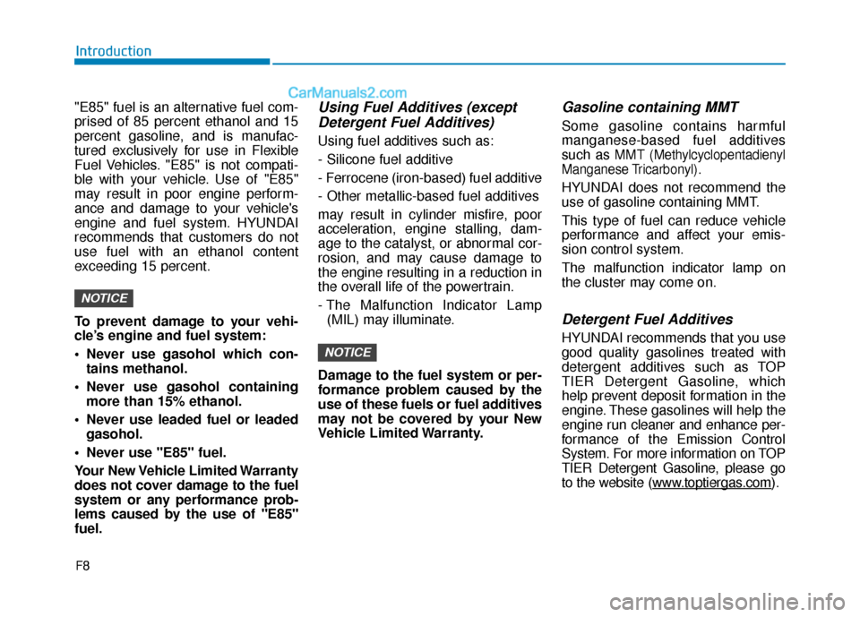 Hyundai Elantra 2019  Owners Manual F8
Introduction
"E85" fuel is an alternative fuel com-
prised of 85 percent ethanol and 15
percent gasoline, and is manufac-
tured exclusively for use in Flexible
Fuel Vehicles. "E85" is not compati-
