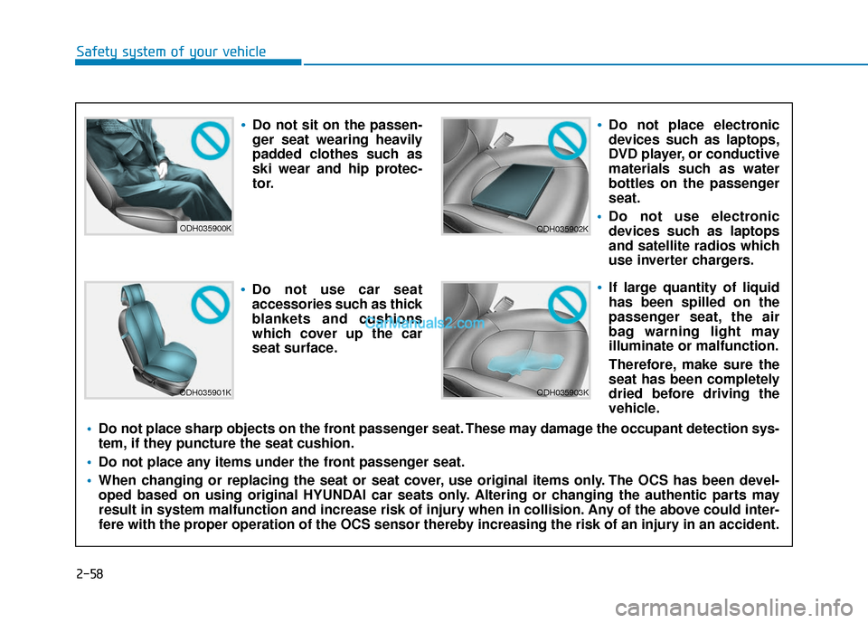 Hyundai Elantra 2019 Manual PDF 2-58
Safety system of your vehicle
ODH035900K
ODH035901K
ODH035902K
ODH035903K
Do not sit on the passen-
ger seat wearing heavily
padded clothes such as
ski wear and hip protec-
tor.
Do not use car se