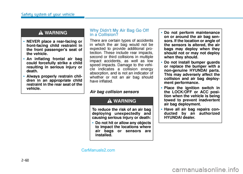 Hyundai Elantra 2019 Owners Manual 2-60
Safety system of your vehicle
Why Didnt My Air Bag Go Off
in a Collision?
There are certain types of accidents
in which the air bag would not be
expected to provide additional pro-
tection. The Hyundai Elantra 2019 Owners Manual 2-60
Safety system of your vehicle
Why Didnt My Air Bag Go Off
in a Collision?
There are certain types of accidents
in which the air bag would not be
expected to provide additional pro-
tection. The