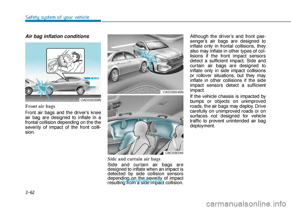 Hyundai Elantra 2019  Owners Manual 2-62
Safety system of your vehicle
Air bag inflation conditions 
Front air bags 
Front air bags and the driver’s knee
air bag are designed to inflate in a
frontal collision depending on the the
seve