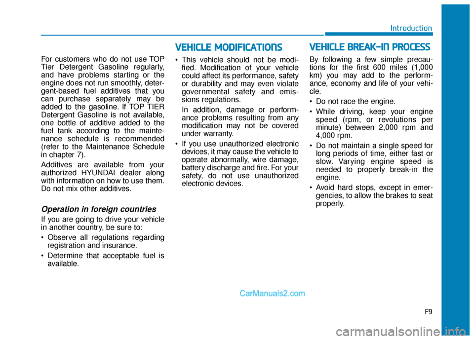 Hyundai Elantra 2019 Owners Manual F9
Introduction
For customers who do not use TOP
Tier Detergent Gasoline regularly,
and have problems starting or the
engine does not run smoothly, deter-
gent-based fuel additives that you
can purcha Hyundai Elantra 2019 Owners Manual F9
Introduction
For customers who do not use TOP
Tier Detergent Gasoline regularly,
and have problems starting or the
engine does not run smoothly, deter-
gent-based fuel additives that you
can purcha