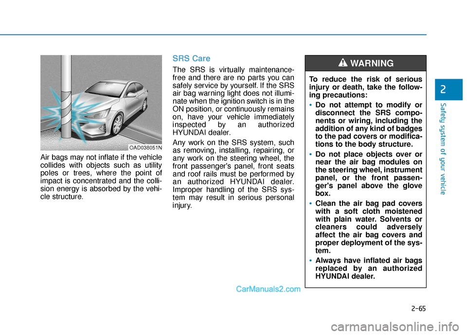 Hyundai Elantra 2019 Manual Online 2-65
Safety system of your vehicle
2
Air bags may not inflate if the vehicle
collides with objects such as utility
poles or trees, where the point of
impact is concentrated and the colli-
sion energy 