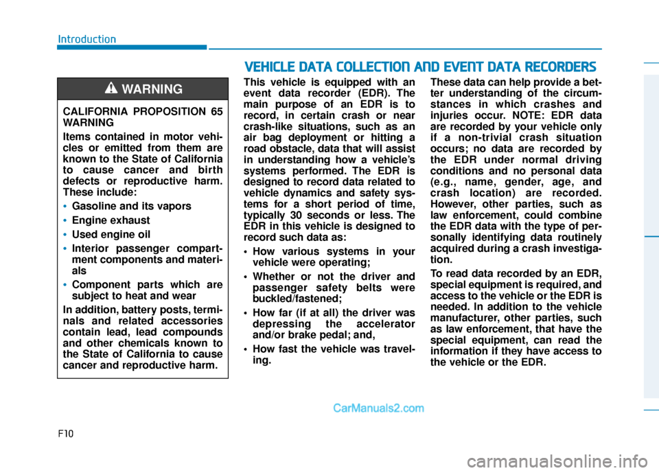 Hyundai Elantra 2019  Owners Manual F10
IntroductionThis vehicle is equipped with an
event data recorder (EDR). The
main purpose of an EDR is to
record, in certain crash or near
crash-like situations, such as an
air bag deployment or hi