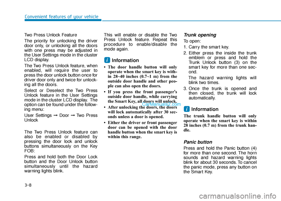 Hyundai Elantra 2019 Owners Manual 3-8
Convenient features of your vehicle
Two Press Unlock Feature
The priority for unlocking the driver
door only, or unlocking all the doors
with one press may be adjusted in
the User Settings mode in Hyundai Elantra 2019 Owners Manual 3-8
Convenient features of your vehicle
Two Press Unlock Feature
The priority for unlocking the driver
door only, or unlocking all the doors
with one press may be adjusted in
the User Settings mode in