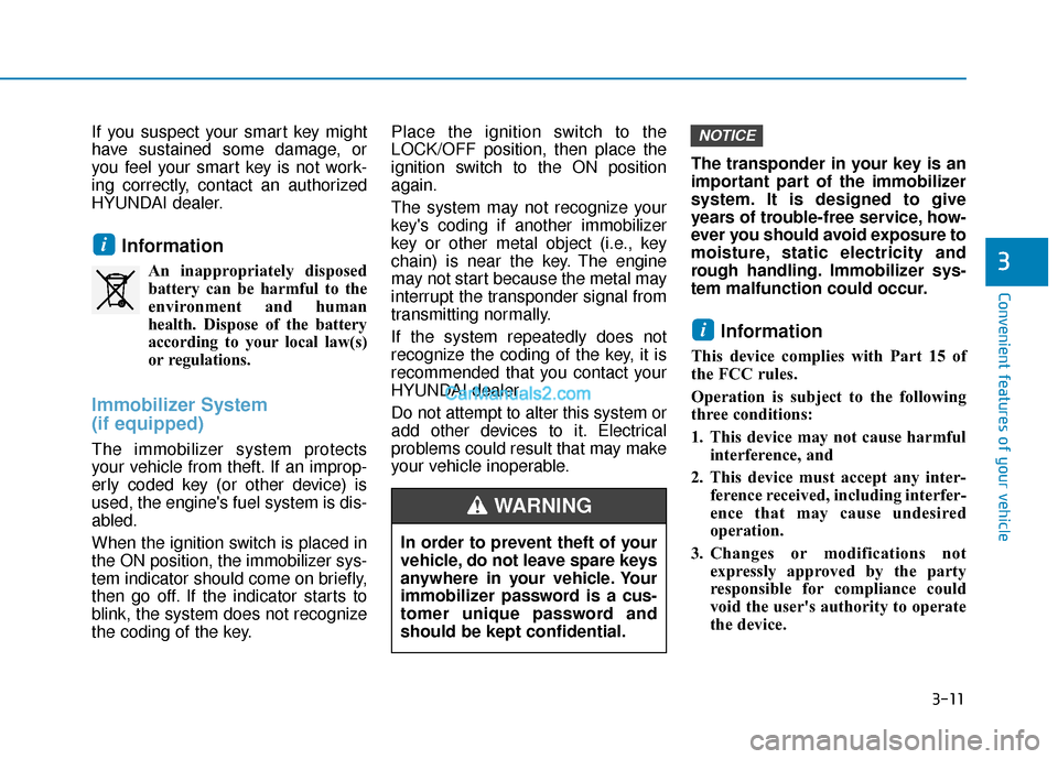 Hyundai Elantra 2019  Owners Manual 3-11
Convenient features of your vehicle
3
If you suspect your smart key might
have sustained some damage, or
you feel your smart key is not work-
ing correctly, contact an authorized
HYUNDAI dealer.
