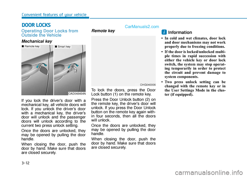 Hyundai Elantra 2019 User Guide 3-12
Convenient features of your vehicle
Operating Door Locks from
Outside the Vehicle 
Mechanical key
If you lock the drivers door with a
mechanical key, all vehicle doors will
lock. If you unlock t