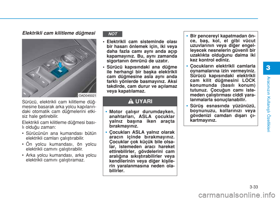 Hyundai Elantra 2019  Kullanım Kılavuzu (in Turkish) 3-33
Aracınızın Kullanışlı Özellikleri
3
Elektrikli cam kilitleme düğmesi
Sürücü, elektrikli cam kilitleme düğ-
mesine basarak arka yolcu kapıların-
daki otomatik cam düğmelerini etk