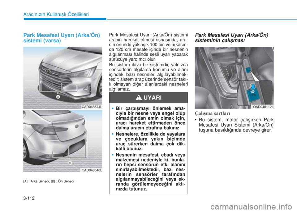 Hyundai Elantra 2019  Kullanım Kılavuzu (in Turkish) 3-112
Aracınızın Kullanışlı Özellikleri
Park Mesafesi Uyarı (Arka/Ön)
sistemi (varsa)
[A] : Arka Sensör, [B] : Ön Sensör
Park Mesafesi Uyarı (Arka/Ön) sistemi
aracın hareket etmesi esna