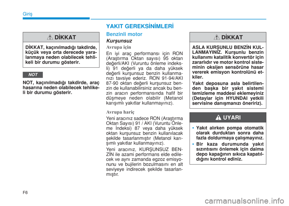 Hyundai Elantra 2019  Kullanım Kılavuzu (in Turkish) F6
Giriş
NOT, kaçınılmadığı takdirde, araç
hasarına neden olabilecek tehlike-
li bir durumu gösterir.
Benzinli motor
Kurşunsuz
Avrupa için
En iyi araç performansı için RON
(Araştırma 