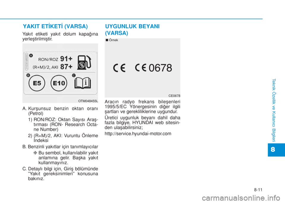 Hyundai Elantra 2019  Kullanım Kılavuzu (in Turkish) 8-11
8
Teknik Özellik ve Kullanıcı Bilgileri
Yakıt etiketi yakıt dolum kapağına
yerleştirilmiştir.
A. Kurşunsuz benzin oktan oranı
(Petrol)
1) RON/ROZ: Oktan Sayısı Araş-
tırması (RON-