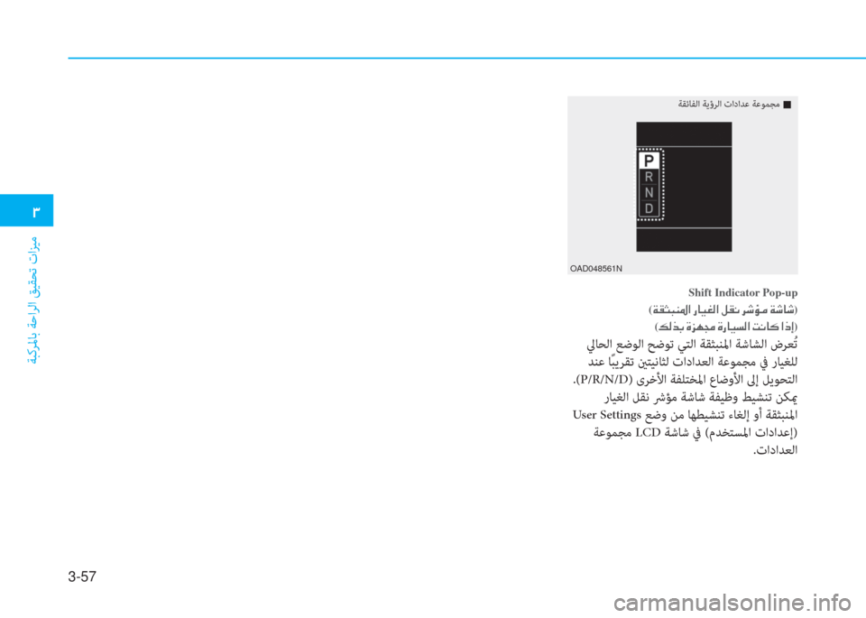 Hyundai Elantra 2019  دليل المالك 3-57
�د
ﺔﺒﻛﺮﳌﺎﺑ ﺔﺣاﺮﻟا ﻖﻴﻘﺤﺗ تاﺰﻴﻣ
OAD048561N
Shift Indicator Pop-up
(�a�E�ٍ�ً�W�5�ﳌ�ن�ق�ﺷ�®�n�ﴫ�ﳌ�ن�ﺶ�E�C�ن�ﱃ�,�ﴢ�ؤ�ن�a�,�ﺷ�,)
(�ئ