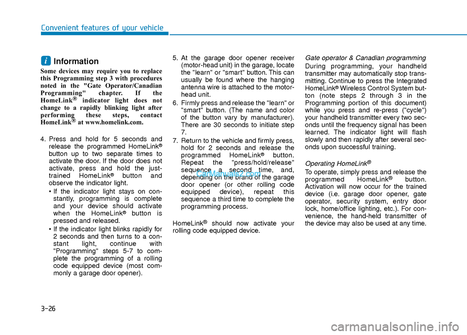 Hyundai Elantra 2018 Owners Manual 3-26
Convenient features of your vehicle
Information
Some devices may require you to replace
this Programming step 3 with procedures
noted in the "Gate Operator/Canadian
Programming" chapter. If the
H Hyundai Elantra 2018 Owners Manual 3-26
Convenient features of your vehicle
Information
Some devices may require you to replace
this Programming step 3 with procedures
noted in the "Gate Operator/Canadian
Programming" chapter. If the
H