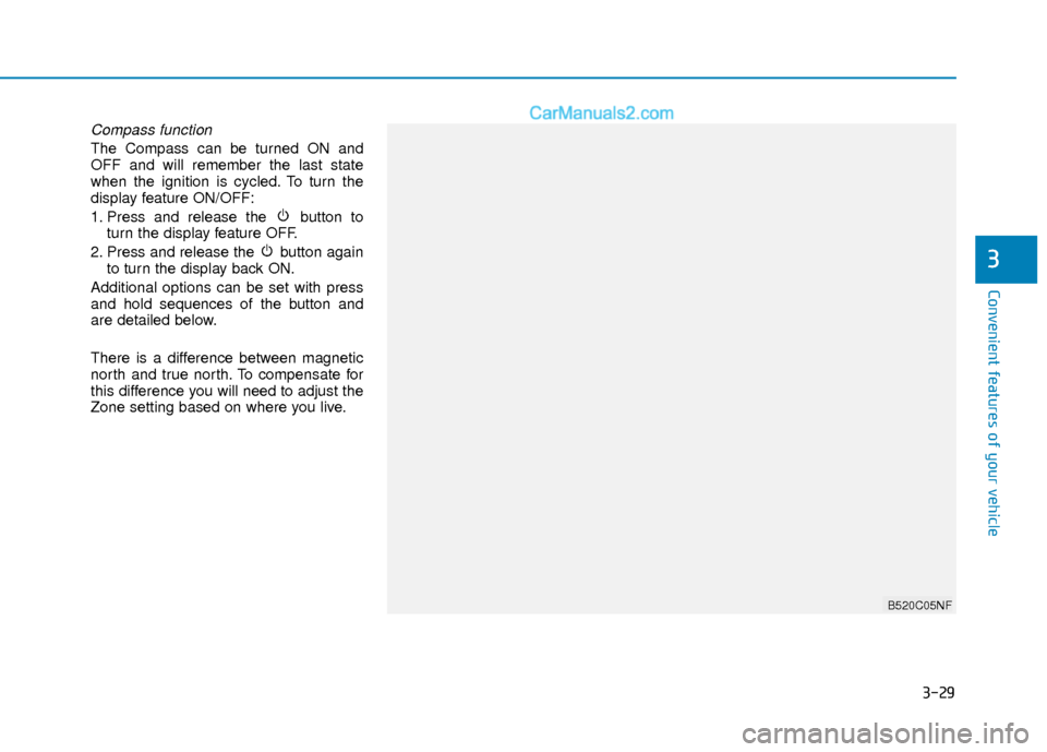 Hyundai Elantra 2018 Owners Guide 3-29
Convenient features of your vehicle
3
Compass function
The Compass can be turned ON and
OFF and will remember the last state
when the ignition is cycled. To turn the
display feature ON/OFF:
1. Pr