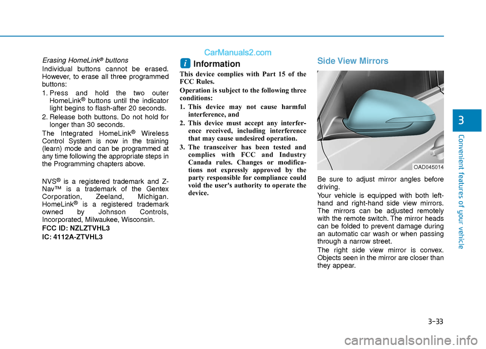 Hyundai Elantra 2018 Owners Manual 3-33
Convenient features of your vehicle
3
Erasing HomeLink®buttons
Individual buttons cannot be erased.
However, to erase all three programmed
buttons:
1. Press and hold the two outerHomeLink
®butt Hyundai Elantra 2018 Owners Manual 3-33
Convenient features of your vehicle
3
Erasing HomeLink®buttons
Individual buttons cannot be erased.
However, to erase all three programmed
buttons:
1. Press and hold the two outerHomeLink
®butt