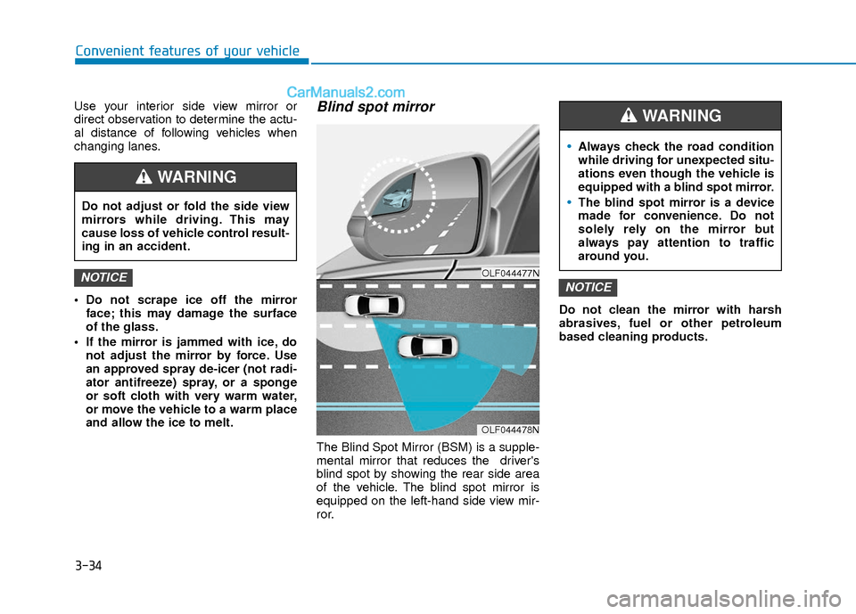Hyundai Elantra 2018 Owners Manual 3-34
Convenient features of your vehicle
Use your interior side view mirror or
direct observation to determine the actu-
al distance of following vehicles when
changing lanes.
Do not scrape ice off t Hyundai Elantra 2018 Owners Manual 3-34
Convenient features of your vehicle
Use your interior side view mirror or
direct observation to determine the actu-
al distance of following vehicles when
changing lanes.
Do not scrape ice off t