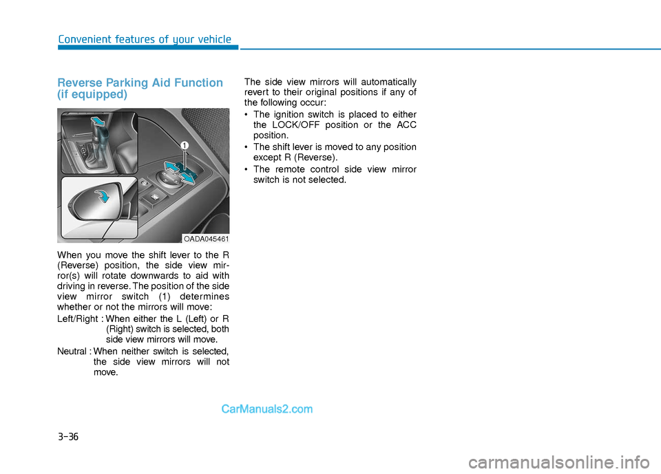 Hyundai Elantra 2018 Owners Manual 3-36
Convenient features of your vehicle
Reverse Parking Aid Function
(if equipped)
When you move the shift lever to the R
(Reverse) position, the side view mir-
ror(s) will rotate downwards to aid wi Hyundai Elantra 2018 Owners Manual 3-36
Convenient features of your vehicle
Reverse Parking Aid Function
(if equipped)
When you move the shift lever to the R
(Reverse) position, the side view mir-
ror(s) will rotate downwards to aid wi