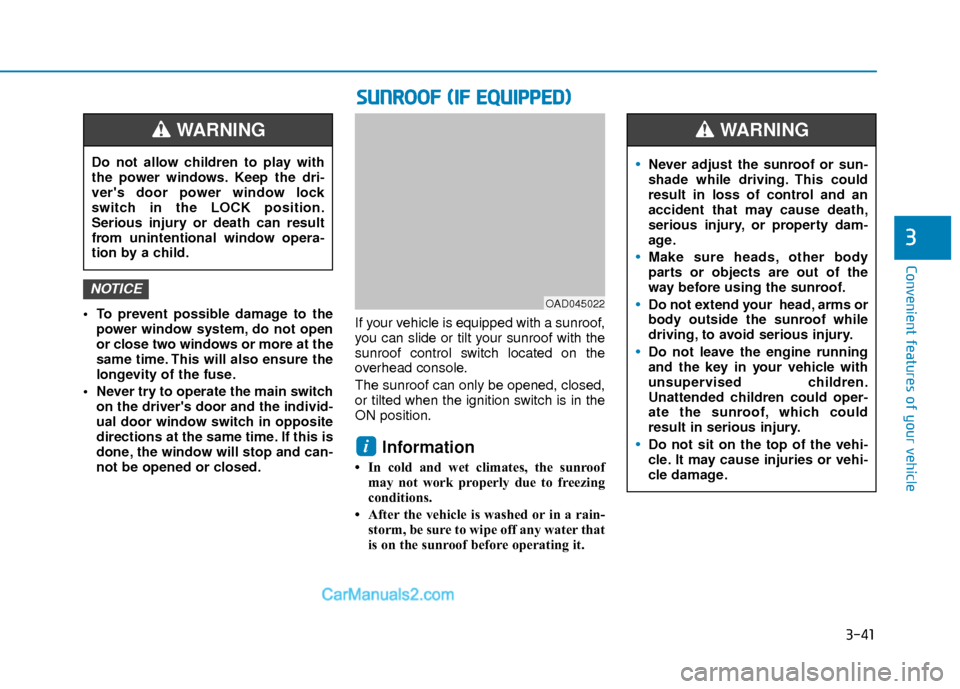Hyundai Elantra 2018 Owners Manual 3-41
Convenient features of your vehicle
3
To prevent possible damage to thepower window system, do not open
or close two windows or more at the
same time. This will also ensure the
longevity of the Hyundai Elantra 2018 Owners Manual 3-41
Convenient features of your vehicle
3
To prevent possible damage to thepower window system, do not open
or close two windows or more at the
same time. This will also ensure the
longevity of the