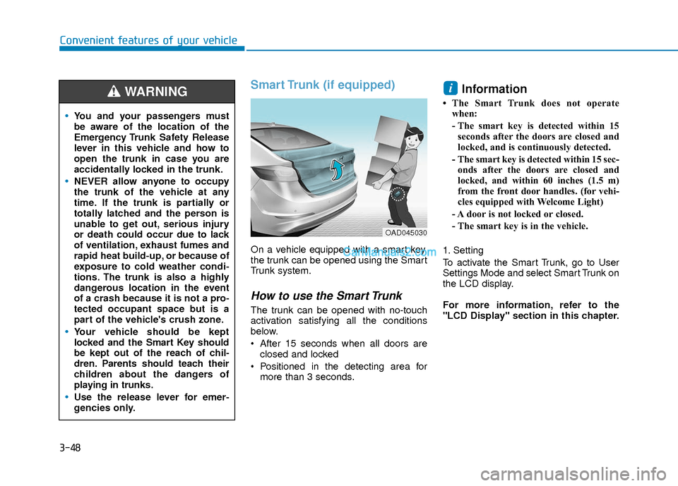 Hyundai Elantra 2018 Owners Manual 3-48
Convenient features of your vehicle
Smart Trunk (if equipped)
On a vehicle equipped with a smart key,
the trunk can be opened using the Smart
Trunk system.
How to use the Smart Trunk
The trunk c Hyundai Elantra 2018 Owners Manual 3-48
Convenient features of your vehicle
Smart Trunk (if equipped)
On a vehicle equipped with a smart key,
the trunk can be opened using the Smart
Trunk system.
How to use the Smart Trunk
The trunk c