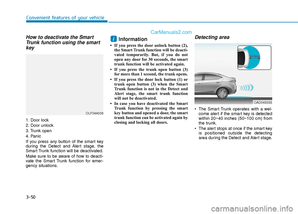 Hyundai Elantra 2018 Owners Manual 3-50
Convenient features of your vehicle
How to deactivate the SmartTrunk function using the smartkey
1. Door lock
2. Door unlock
3. Trunk open
4. Panic
If you press any button of the smart key
during Hyundai Elantra 2018 Owners Manual 3-50
Convenient features of your vehicle
How to deactivate the SmartTrunk function using the smartkey
1. Door lock
2. Door unlock
3. Trunk open
4. Panic
If you press any button of the smart key
during