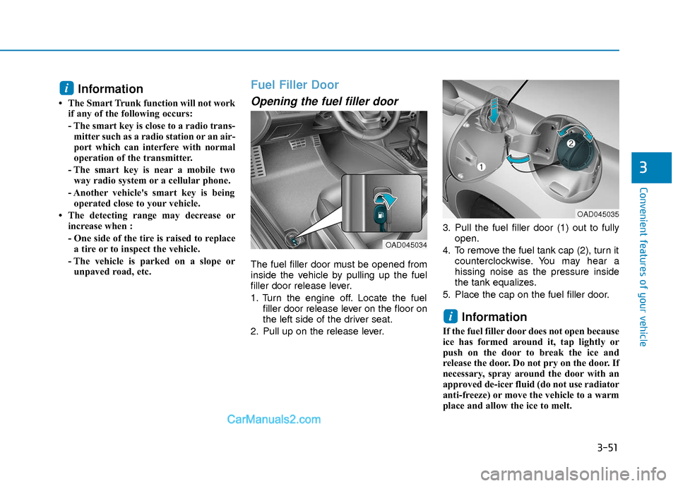 Hyundai Elantra 2018 Owners Manual 3-51
Convenient features of your vehicle
3
Information
• The Smart Trunk function will not workif any of the following occurs:
- The smart key is close to a radio trans-mitter such as a radio stati Hyundai Elantra 2018 Owners Manual 3-51
Convenient features of your vehicle
3
Information
• The Smart Trunk function will not workif any of the following occurs:
- The smart key is close to a radio trans-mitter such as a radio stati