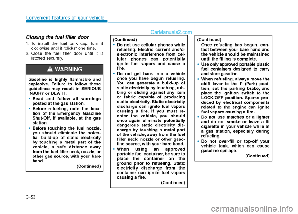 Hyundai Elantra 2018  Owners Manual 3-52
Convenient features of your vehicle
Closing the fuel filler door
1. To install the fuel tank cap, turn itclockwise until it "clicks" one time.
2. Close the fuel filler door until it is latched se