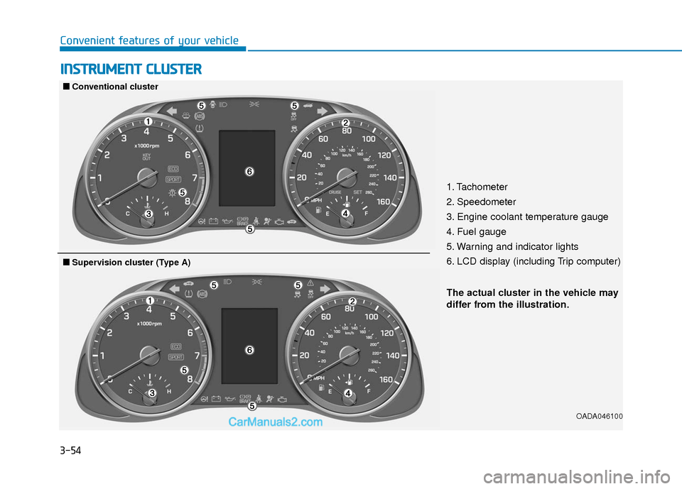 Hyundai Elantra 2018 Owners Manual 3-54
Convenient features of your vehicle
I
IN
N S
ST
T R
R U
U M
M E
EN
N T
T
C
C L
LU
U S
ST
T E
ER
R
1. Tachometer
2. Speedometer
3. Engine coolant temperature gauge
4. Fuel gauge
5. Warning and Hyundai Elantra 2018 Owners Manual 3-54
Convenient features of your vehicle
I
IN
N S
ST
T R
R U
U M
M E
EN
N T
T
C
C L
LU
U S
ST
T E
ER
R
1. Tachometer
2. Speedometer
3. Engine coolant temperature gauge
4. Fuel gauge
5. Warning and