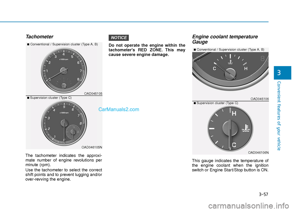 Hyundai Elantra 2018 Owners Manual 3-57
Convenient features of your vehicle
3
Tachometer
The tachometer indicates the approxi-
mate number of engine revolutions per
minute (rpm).
Use the tachometer to select the correct
shift points an Hyundai Elantra 2018 Owners Manual 3-57
Convenient features of your vehicle
3
Tachometer
The tachometer indicates the approxi-
mate number of engine revolutions per
minute (rpm).
Use the tachometer to select the correct
shift points an
