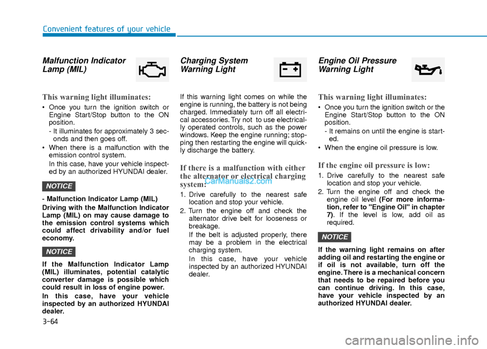 Hyundai Elantra 2018  Owners Manual 3-64
Convenient features of your vehicle
Malfunction IndicatorLamp (MIL)
This warning light illuminates:
 Once you turn the ignition switch or
Engine Start/Stop button to the ON
position.
- It illumin