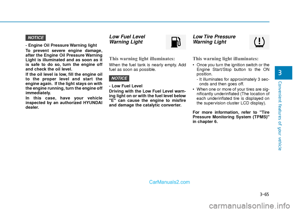 Hyundai Elantra 2018  Owners Manual 3-65
Convenient features of your vehicle
3
- Engine Oil Pressure Warning light
To prevent severe engine damage,
after the Engine Oil Pressure Warning
Light is illuminated and as soon as it
is safe to 