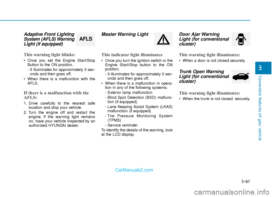 Hyundai Elantra 2018 Owners Guide 3-67
Convenient features of your vehicle
3
Adaptive Front LightingSystem (AFLS) WarningLight (if equipped)
This warning light blinks:
 Once you set the Engine Start/Stop
Button to the ON position.
- I