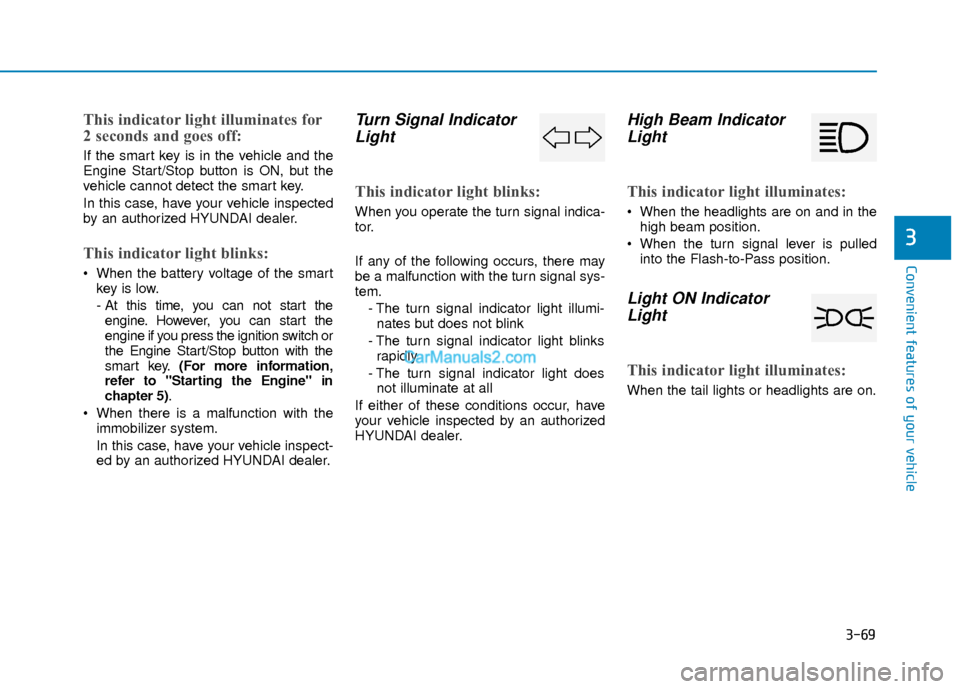 Hyundai Elantra 2018  Owners Manual 3-69
Convenient features of your vehicle
3
This indicator light illuminates for
2 seconds and goes off:
If the smart key is in the vehicle and the
Engine Start/Stop button is ON, but the
vehicle canno