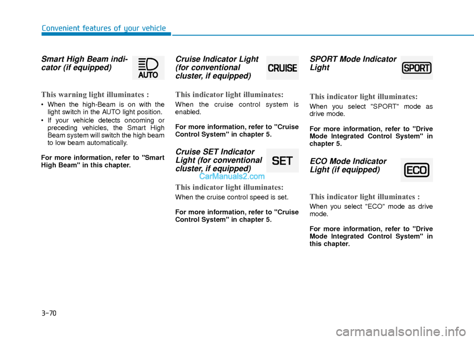 Hyundai Elantra 2018  Owners Manual 3-70
Convenient features of your vehicle
Smart High Beam indi-cator (if equipped)
This warning light illuminates :
 When the high-Beam is on with the
light switch in the AUTO light position.
 If your 