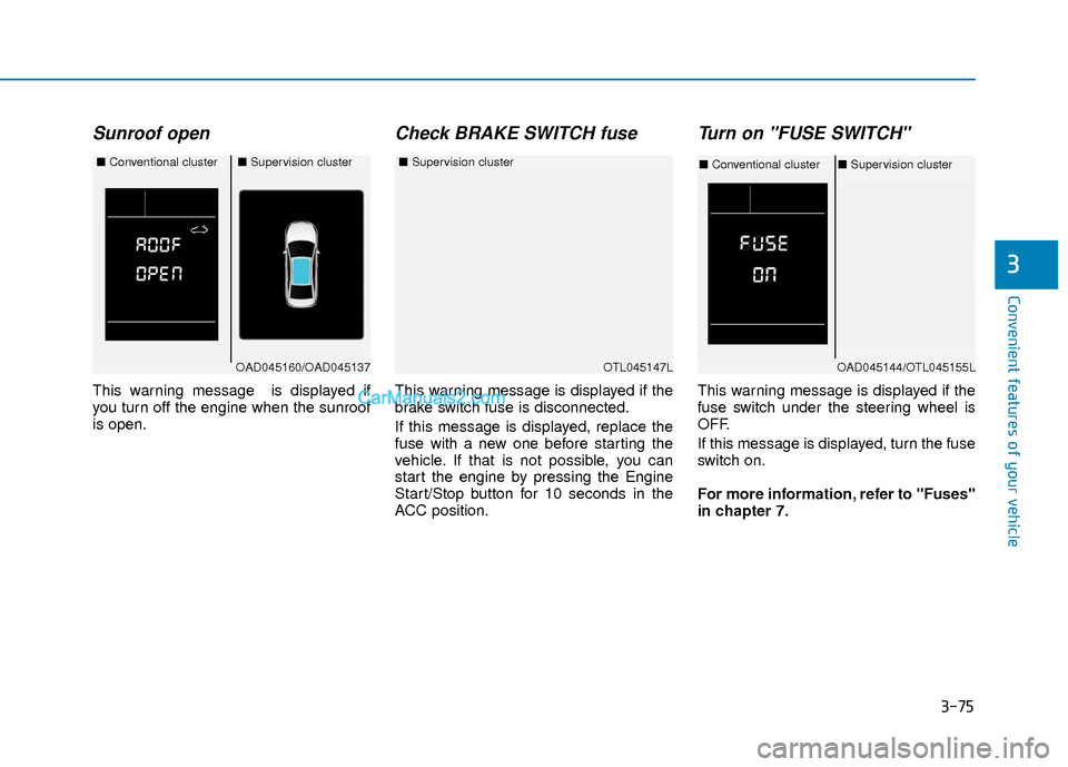 Hyundai Elantra 2018  Owners Manual 3-75
Convenient features of your vehicle
3
Sunroof open
This warning message  is displayed if
you turn off the engine when the sunroof
is open.
Check BRAKE SWITCH fuse
This warning message is displaye