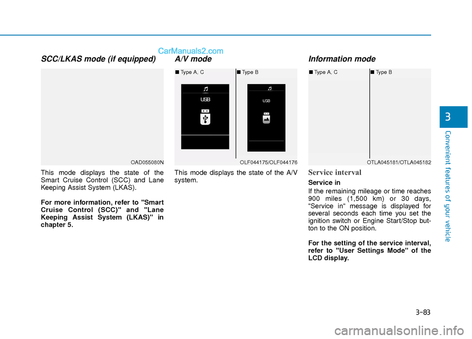 Hyundai Elantra 2018  Owners Manual 3-83
Convenient features of your vehicle
3
SCC/LKAS mode (if equipped)
This mode displays the state of the
Smart Cruise Control (SCC) and Lane
Keeping Assist System (LKAS).
For more information, refer