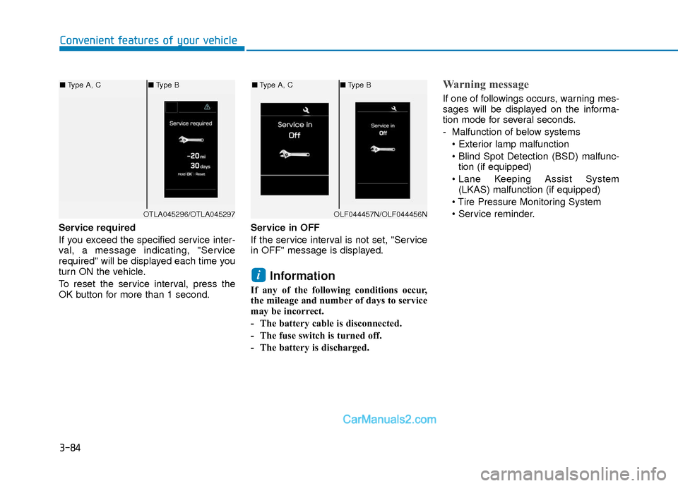 Hyundai Elantra 2018  Owners Manual 3-84
Convenient features of your vehicle
Service required
If you exceed the specified service inter-
val, a message indicating, "Service
required" will be displayed each time you
turn ON the vehicle.
